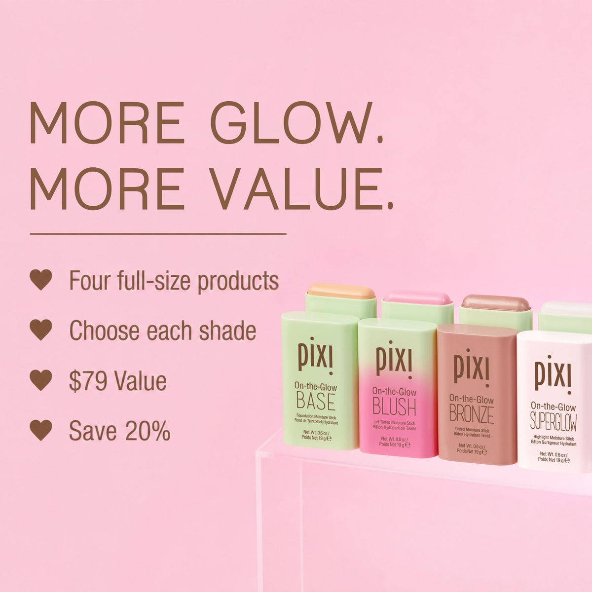 MORE GLOW. MORE VALUE: Four-full size products, choose each shade, $79 value, save 20%. Showcasing On-the-Glow BASE, BLUSH, BRONZE and SUPERGLOW.